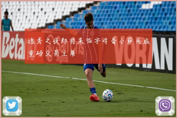 选秀之夜即将来临字母哥小萨或成重磅交易主角